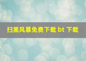 扫黑风暴免费下载 bt 下载